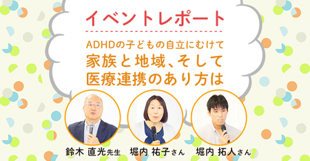 イベント「ADHDの子どもの自立に向けて─家族と地域、そして医療連携のあり方は」をレポート!のタイトル画像