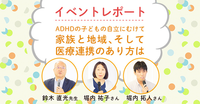 イベント「ADHDの子どもの自立に向けて─家族と地域、そして医療連携のあり方は」をレポート!のタイトル画像