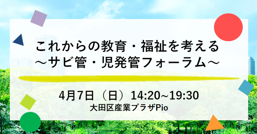 4 7 日 福祉 教育分野の専門家の登壇やワークショップも これからの教育 福祉を考えるー児発管 サビ管フォーラムー が開催 Litalico発達ナビ