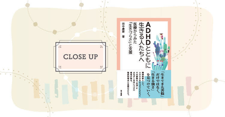 ADHDのある人の暮らしまで支援する診察とは?精神科医・田中康雄先生が語る『ADHDとともに生きる人たちへ 医療からみた「生きづらさ」と支援』が5/30発売のタイトル画像