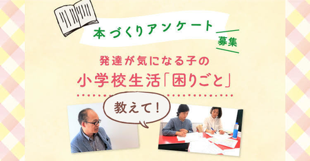 【アンケート締切済】発達が気になる子の小学校生活「困りごと」って?解決のヒントを詰め込んだ本づくりに参加しませんかのタイトル画像