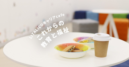 「これからの教育と福祉」を一緒に考えませんか?支援者の学びの場「LITALICOキャリアcafe」スタート!のタイトル画像