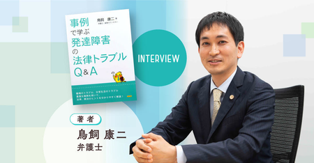 知っておくと安心!学校、職場、恋愛のトラブル対策にーー発達障害の人に寄り添う弁護士がまとめた『事例で学ぶ発達障害の法律トラブルQ&A』のタイトル画像