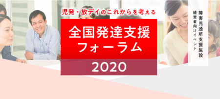 3月7日(土)全国の発達支援施設に携わる仲間が集う「全国発達支援フォーラム2020」が開催【児童発達支援・放課後等デイサービス 運営者様対象】のタイトル画像