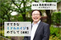 突然のクビ通達、2度の休職を経て。ADHDの自分が「働ける」仕組みを追求して得た幸せーー高梨健太郎さん【連載】すてきなミドルエイジを目指しての画像