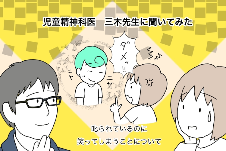 叱っても笑顔の自閉症息子。感情表現のズレ？怒られている理由が理解できない？関わり方の工夫とはーー児童精神科医  三木先生に聞いてみた！【LITALICO発達ナビ】