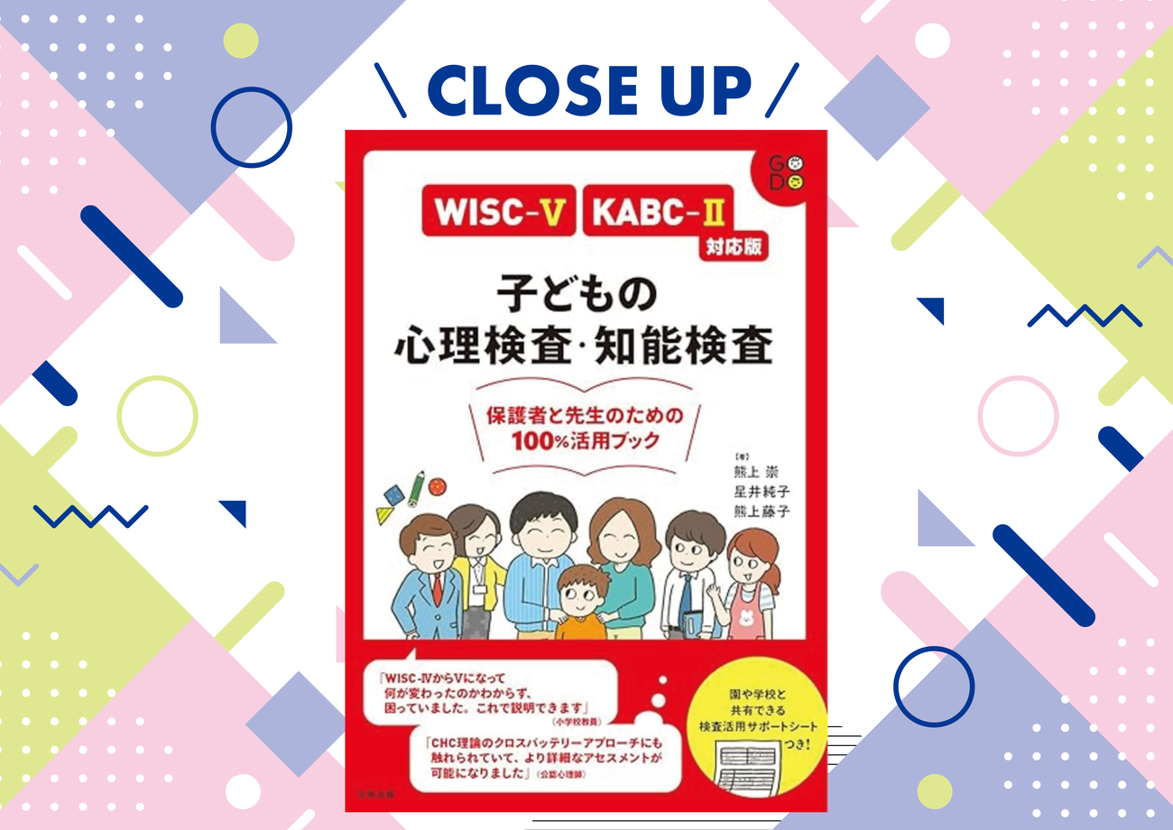 知能検査を受けましょう」に不安を抱く前に読んでほしい。結果を支援につなげる『子どもの心理検査・知能検査 保護者と先生のための100％活用 ブック』【著者インタビュー】【LITALICO発達ナビ】