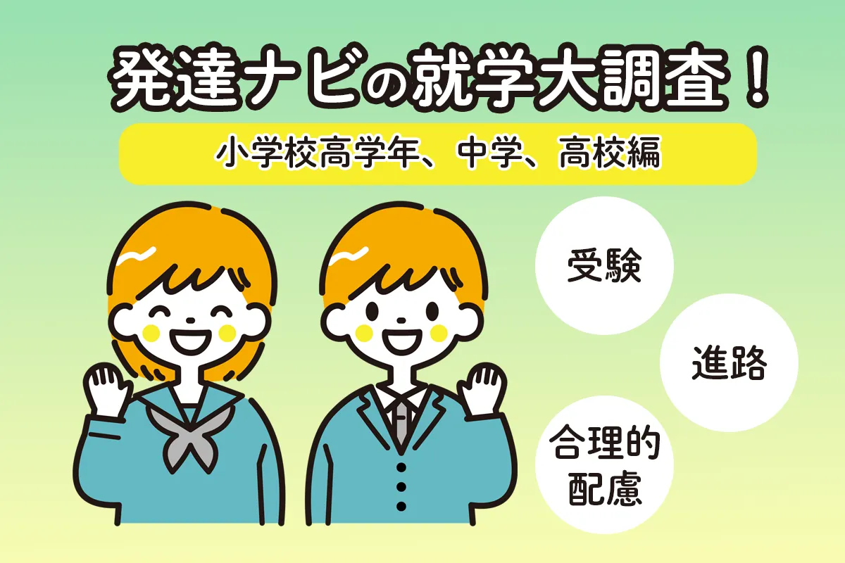 特性のある子どもの進学先は?定期テスト、受験…実際どうだった?発達ナビの就学大調査【小学校高学年・中高生編】のタイトル画像