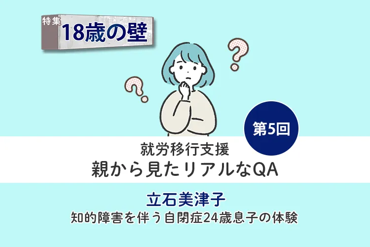 就労移行支援のリアルな疑問に回答！就職の進め方、利用期間、料金、私の感じたメリットデメリット【18歳の壁／立石美津子 第5回】のタイトル画像