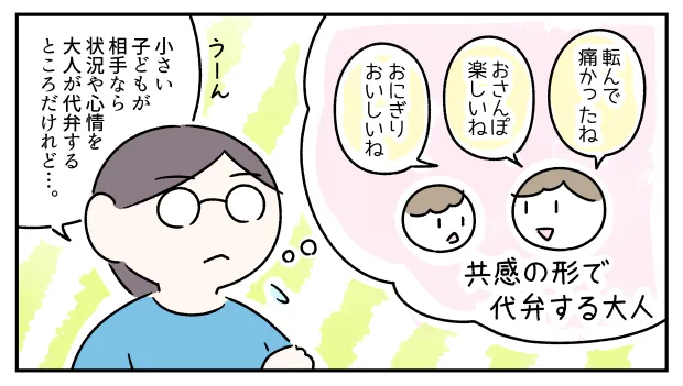 小さい子どもが相手なら、状況や心情を大人が代弁するところだけれど…？
