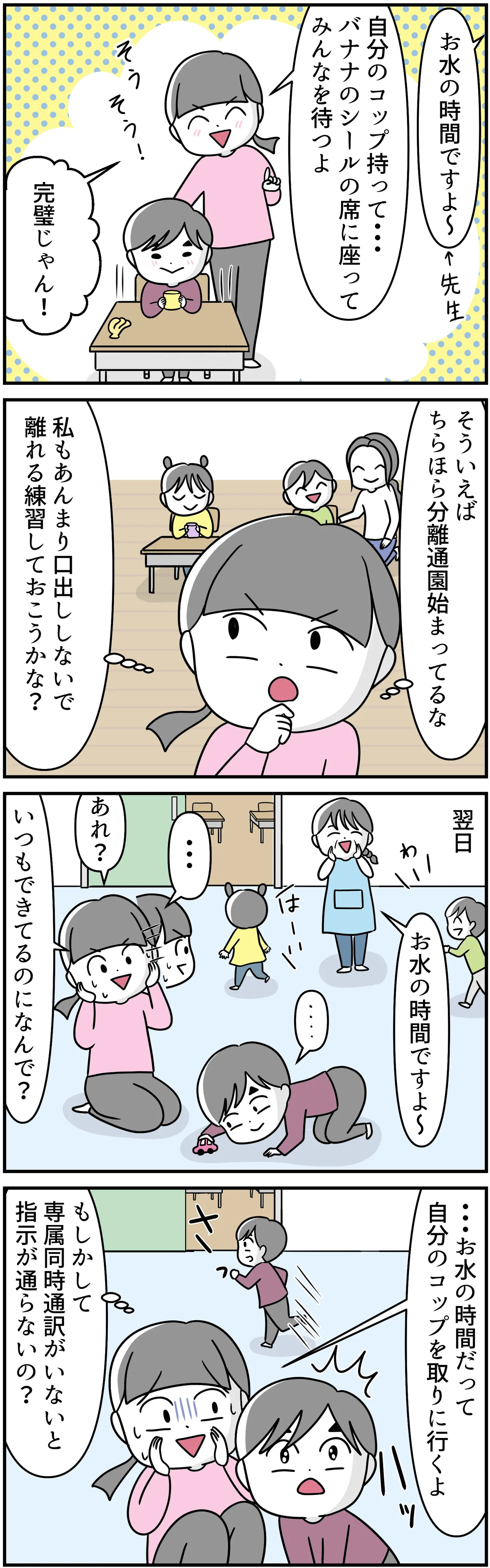 1歳半健診で言葉の遅れを指摘され、2歳から何度か受けた発達検査では「言葉が遅いだけ」と診断されたスバル。分離通園のために口を出さないようにする母だが、専属同時通訳がいないと指示が通らないのかもと気づき…。