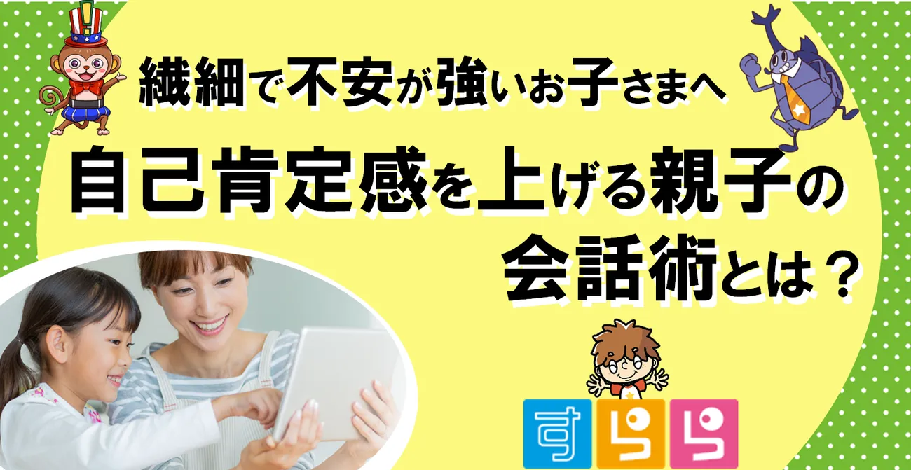 株式会社すららネット：繊細で不安が強いお子さまへ、自己肯定感を上げる親子の会話術とは？
