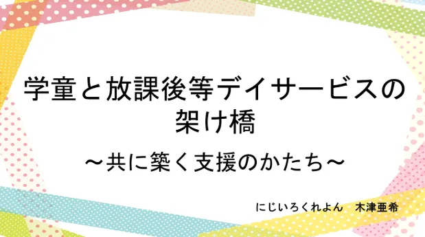 にじいろくれよん　児童発達支援・放課後等デイサービス/講演してみました。学童と放課後等デイサービスをつなぐ？