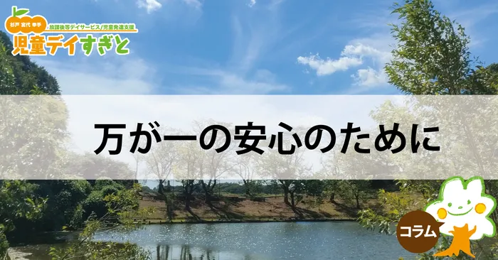 児童デイすぎと・ちいさな木/万が一の安心のために