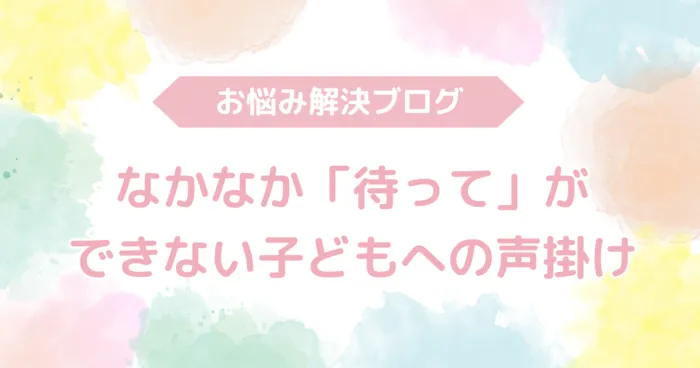 ミナシアFriends/なかなか「待って」ができない子どもへの声掛け