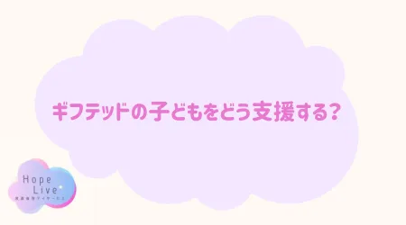 Hope Live/ギフテッドの子どもをどう支援する？