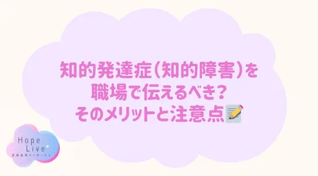 Hope Live/知的障害を職場で伝えるべき？そのメリットと注意点📝