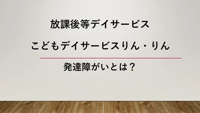 こどもデイサービス りん・りん/発達障がいとは？